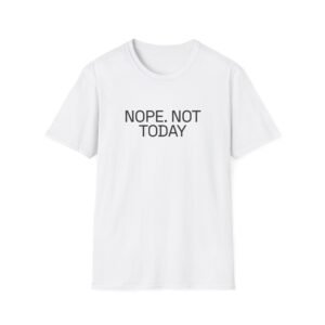 NOPE. NOT TODAY T-Shirt