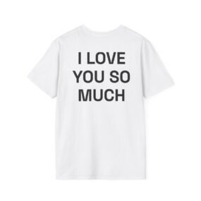 I LOVE YOU SO MUCH T-Shirt White Back