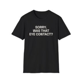 SORRY. WAS THAT EYE CONTACT? T-Shirt Black Front
