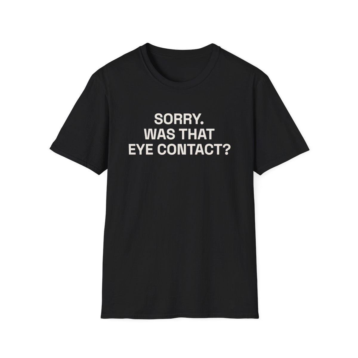 sorry-was-that-eye-contact-t-shirt-1.jpg SORRY. WAS THAT EYE CONTACT? T-Shirt Black Front