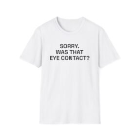 SORRY. WAS THAT EYE CONTACT? T-Shirt White Front