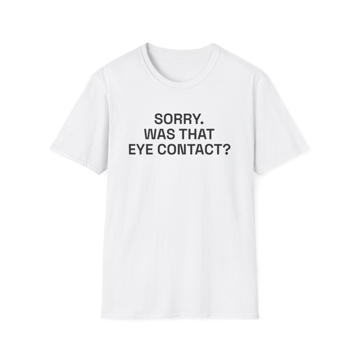 sorry-was-that-eye-contact-t-shirt.jpg SORRY. WAS THAT EYE CONTACT? T-Shirt White Front