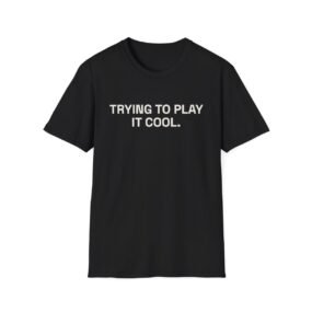 TRYING TO PLAY IT COOL. T-Shirt Black Front