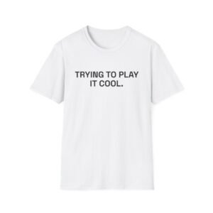 TRYING TO PLAY IT COOL. T-Shirt White Front