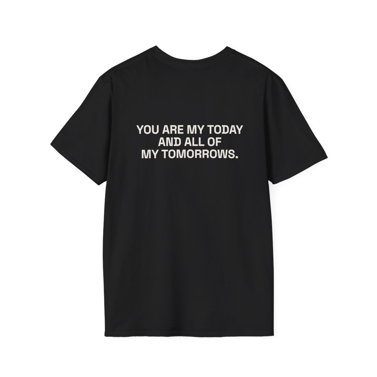 you-are-my-today-and-all-of-my-tomorrows-t-shirt-1.jpg YOU ARE MY TODAY AND ALL OF MY TOMORROWS. T-Shirt Black Back
