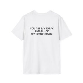 YOU ARE MY TODAY AND ALL OF MY TOMORROWS. T-Shirt White Back
