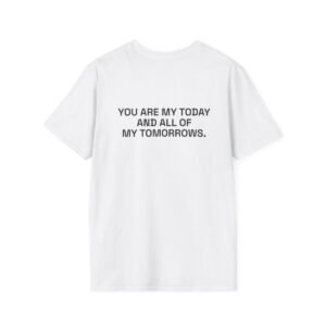 YOU ARE MY TODAY AND ALL OF MY TOMORROWS. T-Shirt White Back