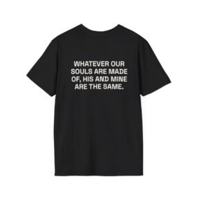 WHATEVER OUR SOULS ARE MADE OF, HIS AND MINE ARE THE SAME. T-Shirt Black Back