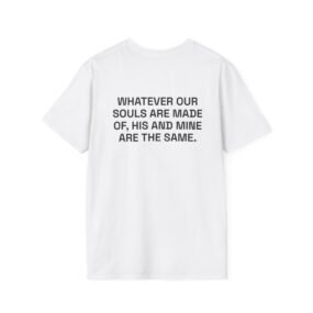 WHATEVER OUR SOULS ARE MADE OF, HIS AND MINE ARE THE SAME. T-Shirt White Back