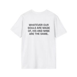 WHATEVER OUR SOULS ARE MADE OF, HIS AND MINE ARE THE SAME. T-Shirt White Back