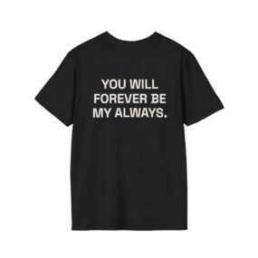 YOU WILL FOREVER BE MY ALWAYS. T-Shirt Black Back